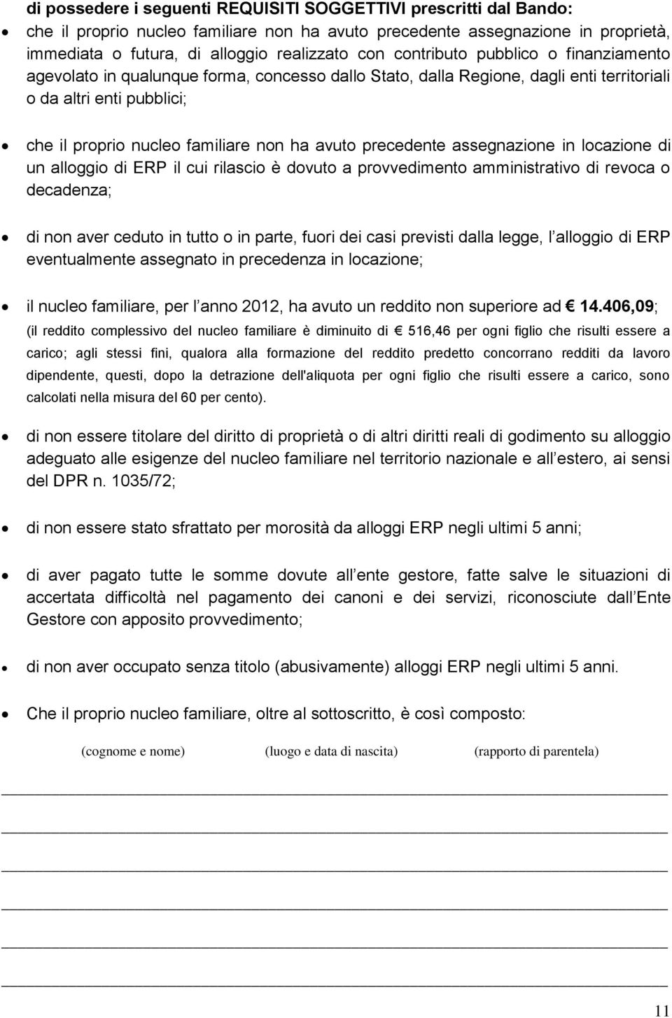 precedente assegnazione in locazione di un alloggio di ERP il cui rilascio è dovuto a provvedimento amministrativo di revoca o decadenza; di non aver ceduto in tutto o in parte, fuori dei casi