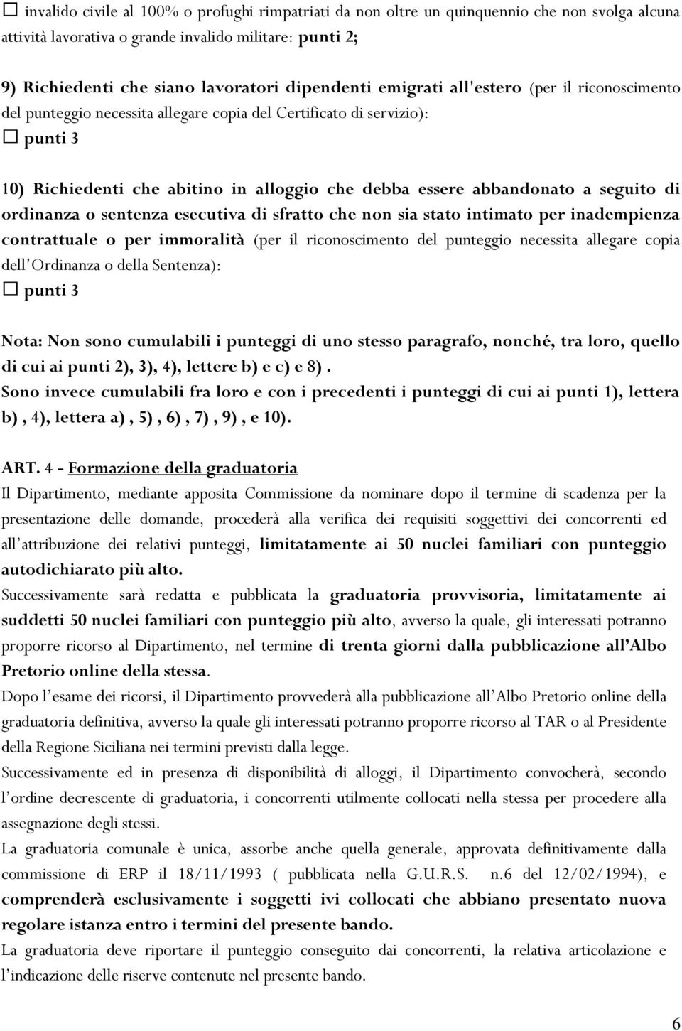 seguito di ordinanza o sentenza esecutiva di sfratto che non sia stato intimato per inadempienza contrattuale o per immoralità (per il riconoscimento del punteggio necessita allegare copia dell