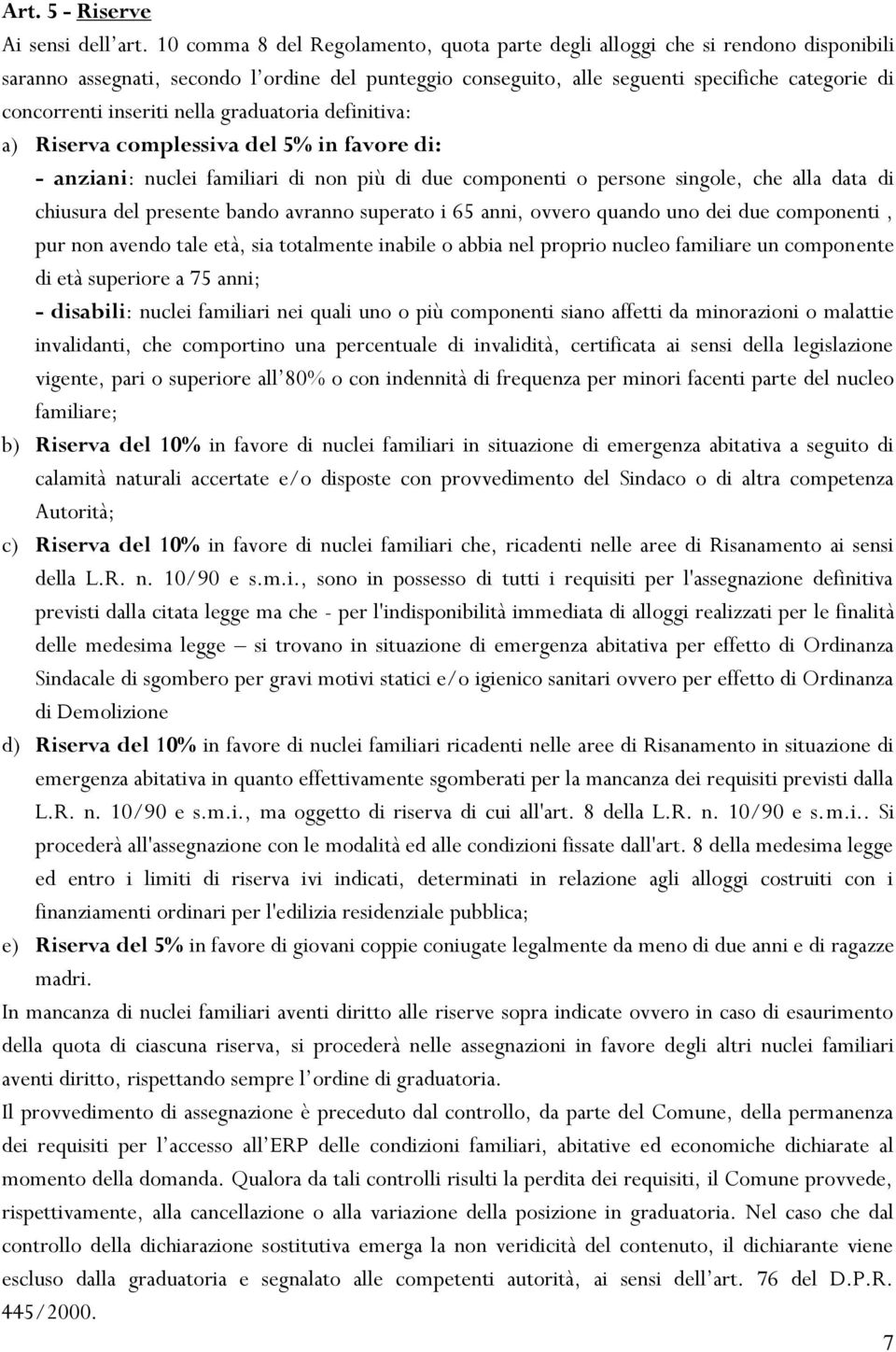 inseriti nella graduatoria definitiva: a) Riserva complessiva del 5% in favore di: - anziani: nuclei familiari di non più di due componenti o persone singole, che alla data di chiusura del presente