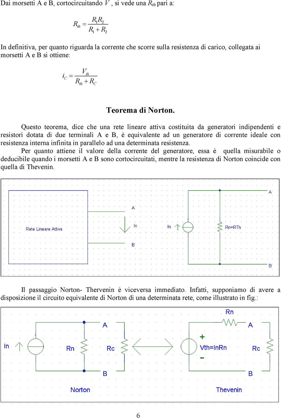 Questo teorema, dice che una rete lineare attiva costituita da eneratori indipendenti e resistori dotata di due terminali A e B, è equivalente ad un eneratore di corrente ideale con resistenza