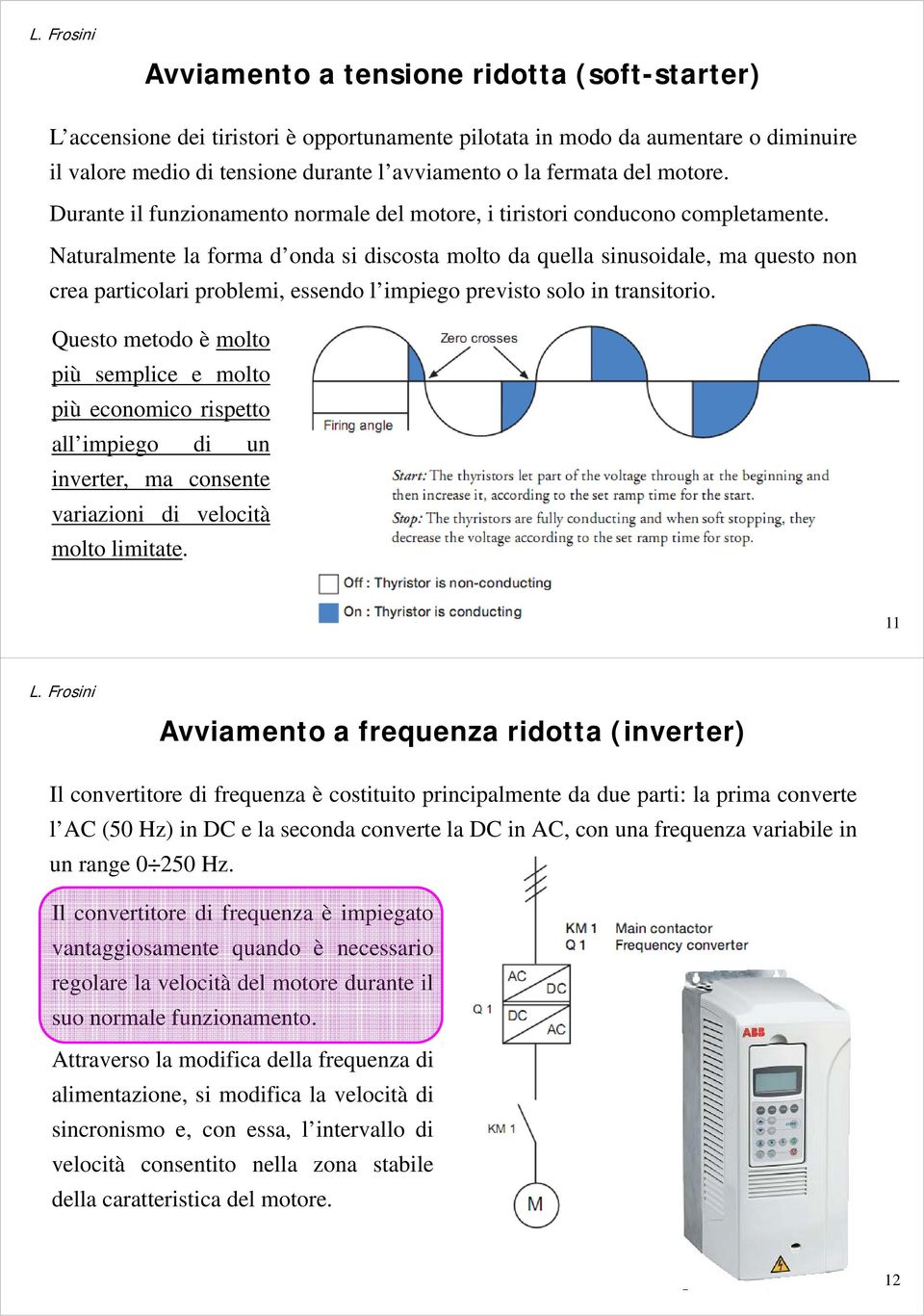 Naturalmente la forma d onda si discosta molto da quella sinusoidale, ma questo non crea particolari problemi, essendo l impiego previsto solo in transitorio.