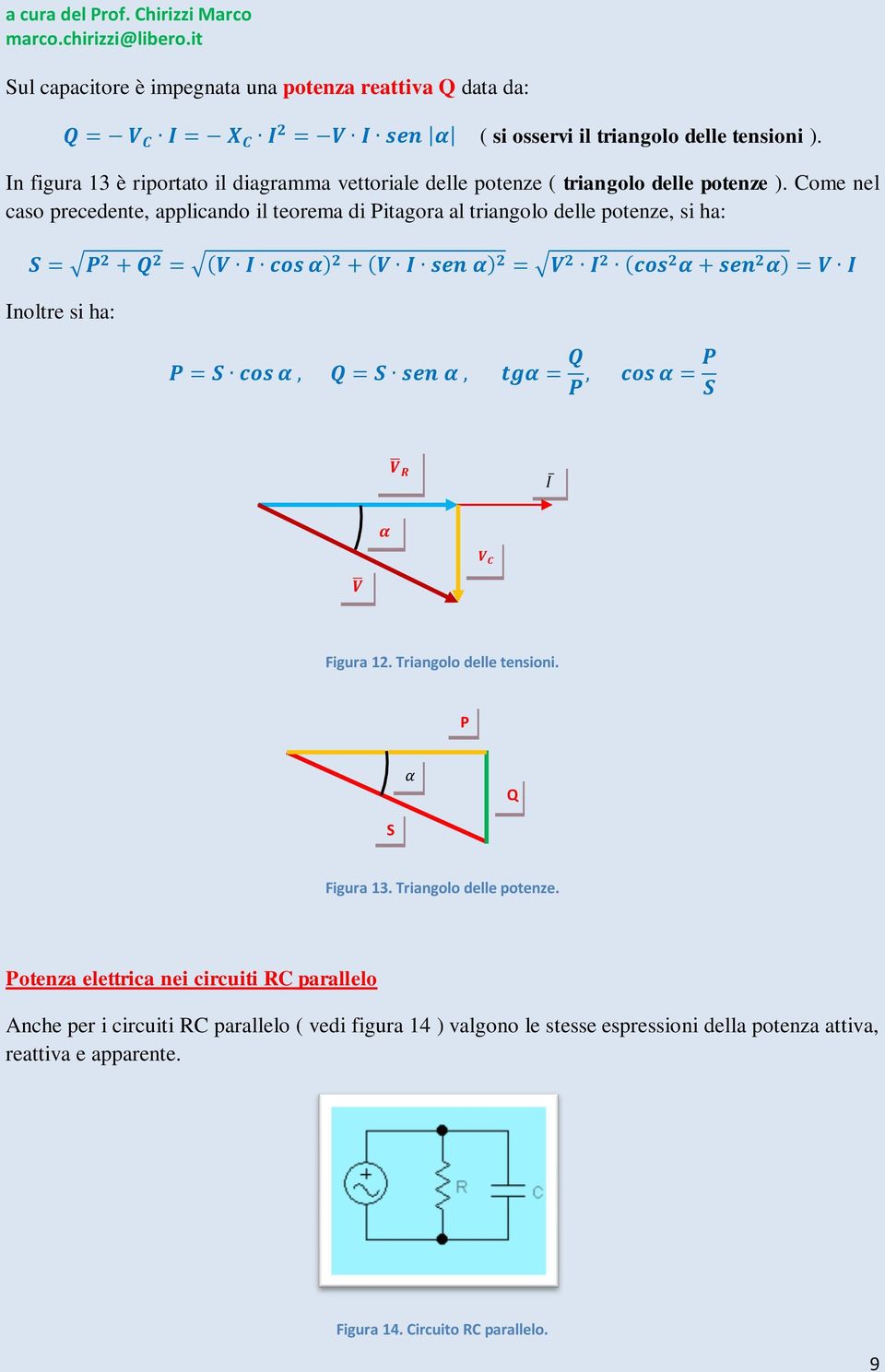 Come nel caso precedente, applicando il teorema di Pitagora al triangolo delle potenze, si ha: Inoltre si ha: Figura 12. Triangolo delle tensioni.