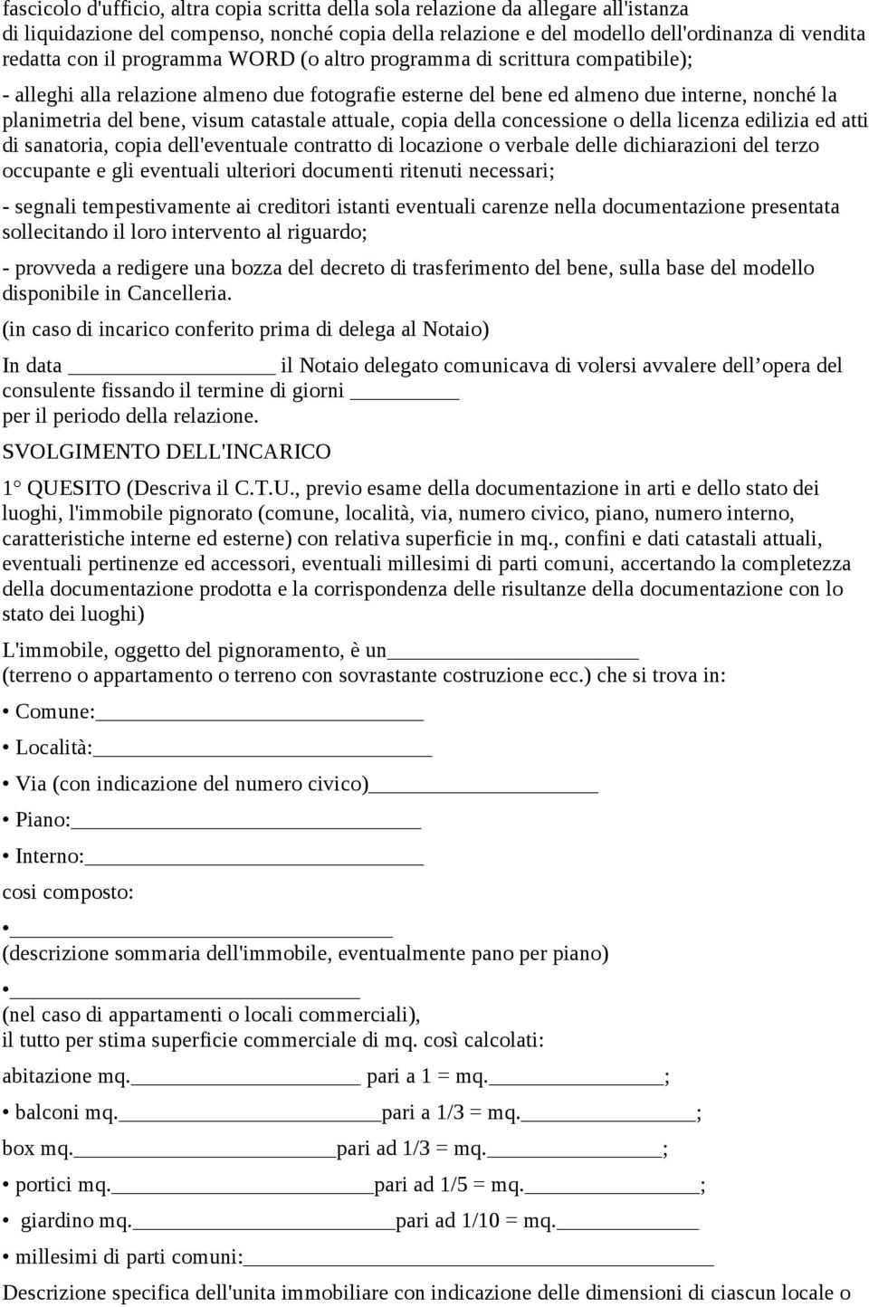 attuale, copia della concessione o della licenza edilizia ed atti di sanatoria, copia dell'eventuale contratto di locazione o verbale delle dichiarazioni del terzo occupante e gli eventuali ulteriori