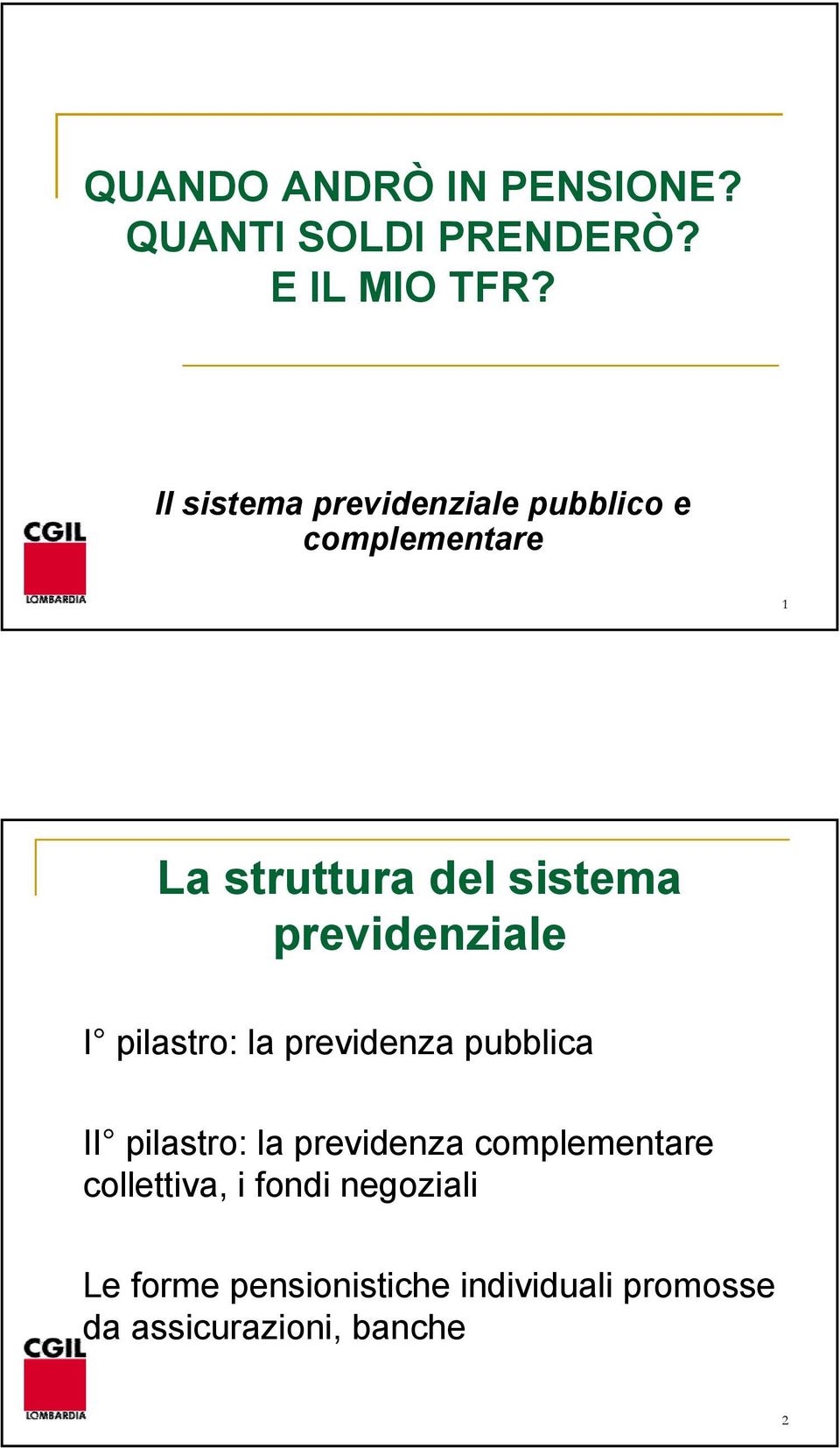 previdenziale I pilastro: la previdenza pubblica II pilastro: la previdenza