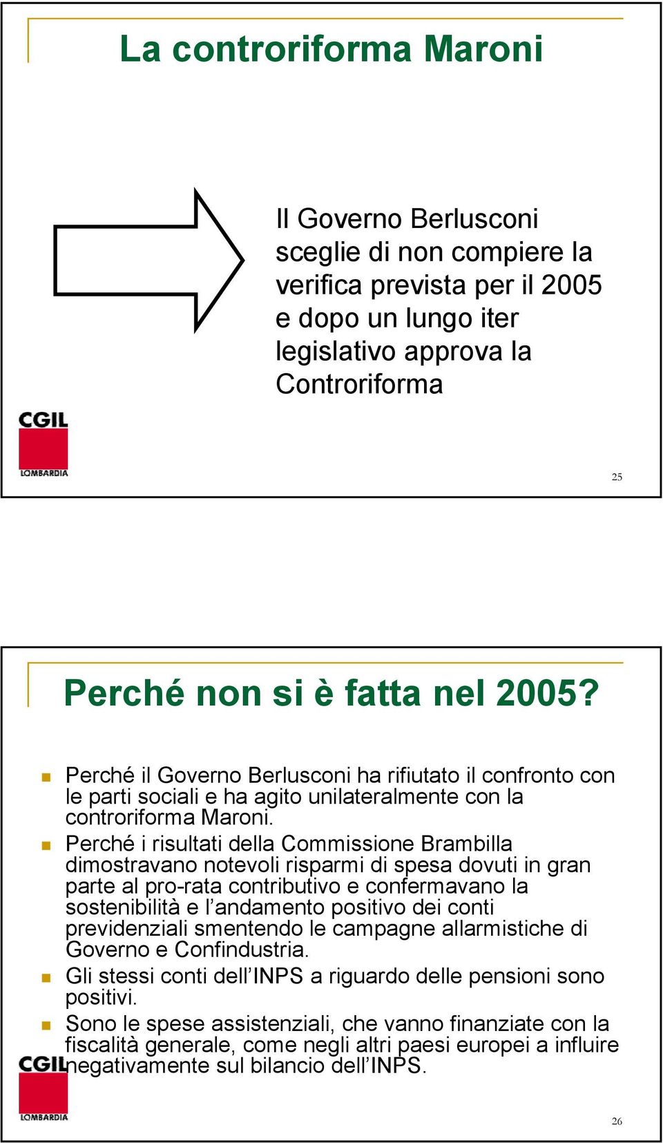 Perché i risultati della Commissione Brambilla dimostravano notevoli risparmi di spesa dovuti in gran parte al pro-rata contributivo e confermavano la sostenibilità e l andamento positivo dei conti