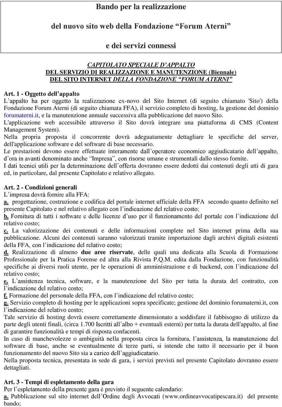 1 - Oggetto dell appalto L appalto ha per oggetto la realizzazione ex-novo del Sito Internet (di seguito chiamato 'Sito') della Fondazione Forum Aterni (di seguito chiamata FFA), il servizio completo