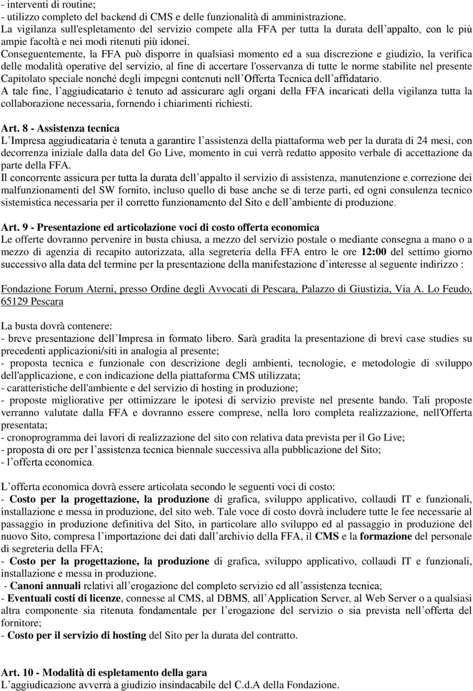 Conseguentemente, la FFA può disporre in qualsiasi momento ed a sua discrezione e giudizio, la verifica delle modalità operative del servizio, al fine di accertare l'osservanza di tutte le norme