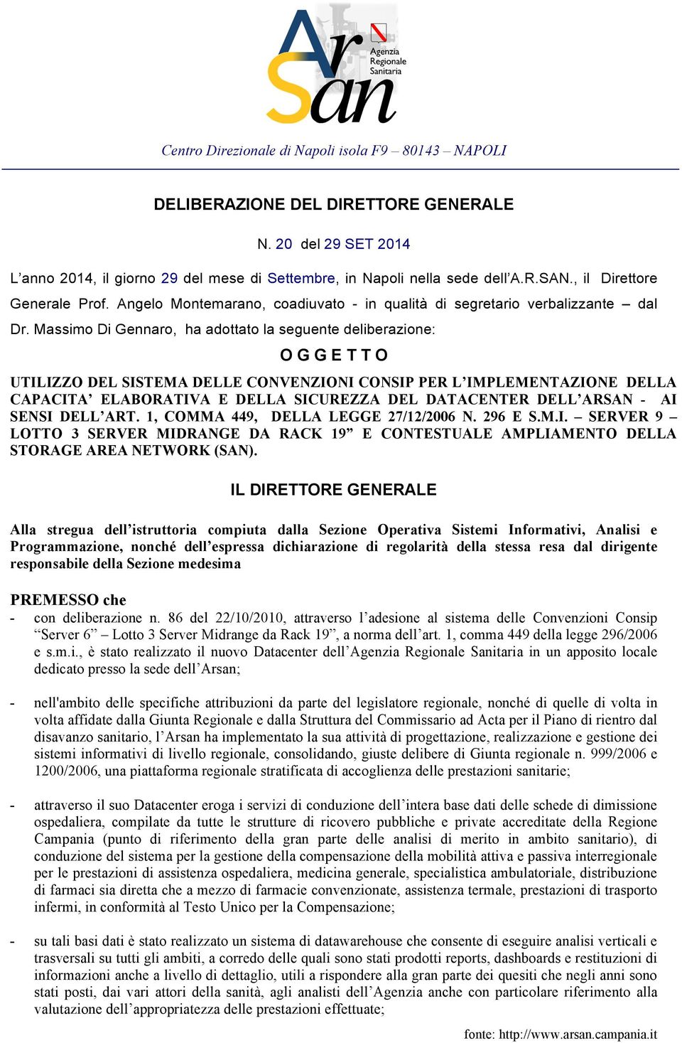 Massimo Di Gennaro, ha adottato la seguente deliberazione: O G G E T T O UTILIZZO DEL SISTEMA DELLE CONVENZIONI CONSIP PER L IMPLEMENTAZIONE DELLA CAPACITA ELABORATIVA E DELLA SICUREZZA DEL