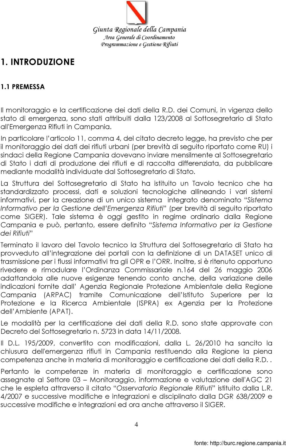 Campania dovevano inviare mensilmente al Sottosegretario di Stato i dati di produzione dei rifiuti e di raccolta differenziata, da pubblicare mediante modalità individuate dal Sottosegretario di