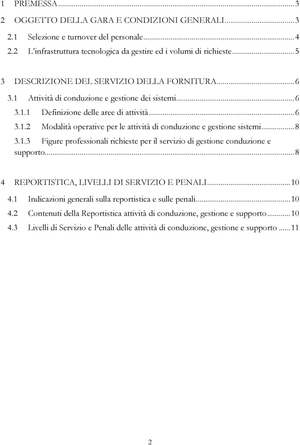 .. 8 3.1.3 Figure professionali richieste per il servizio di gestione conduzione e supporto... 8 4 REPORTISTICA, LIVELLI DI SERVIZIO E PENALI... 10 4.