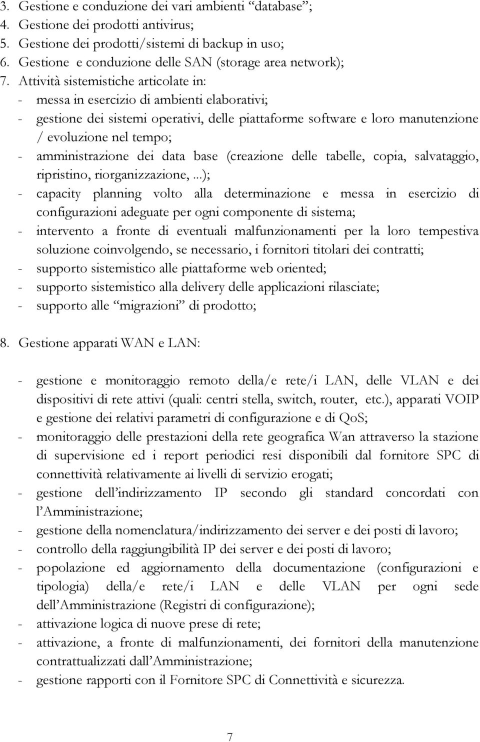 Attività sistemistiche articolate in: - messa in esercizio di ambienti elaborativi; - gestione dei sistemi operativi, delle piattaforme software e loro manutenzione / evoluzione nel tempo; -