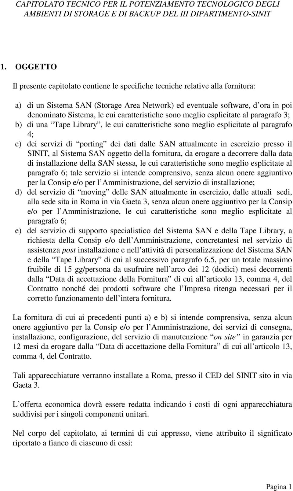 in esercizio presso il SINIT, al Sistema SAN oggetto della fornitura, da erogare a decorrere dalla data di installazione della SAN stessa, le cui caratteristiche sono meglio esplicitate al paragrafo