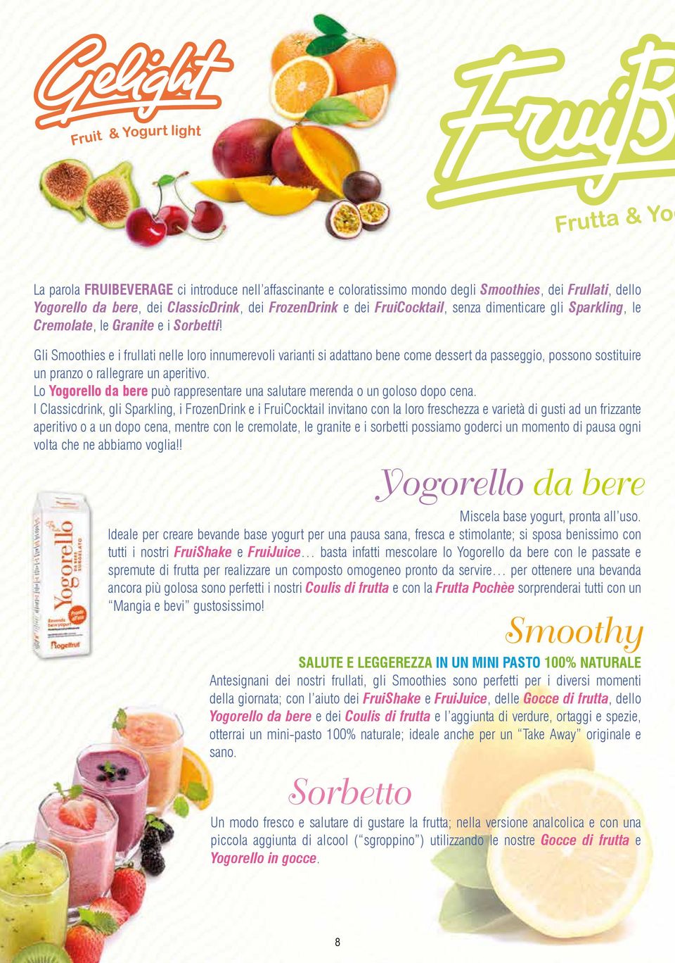 Gli Smoothies e i frullati nelle loro innumerevoli varianti si adattano bene come dessert da passeggio, possono sostituire un pranzo o rallegrare un aperitivo.