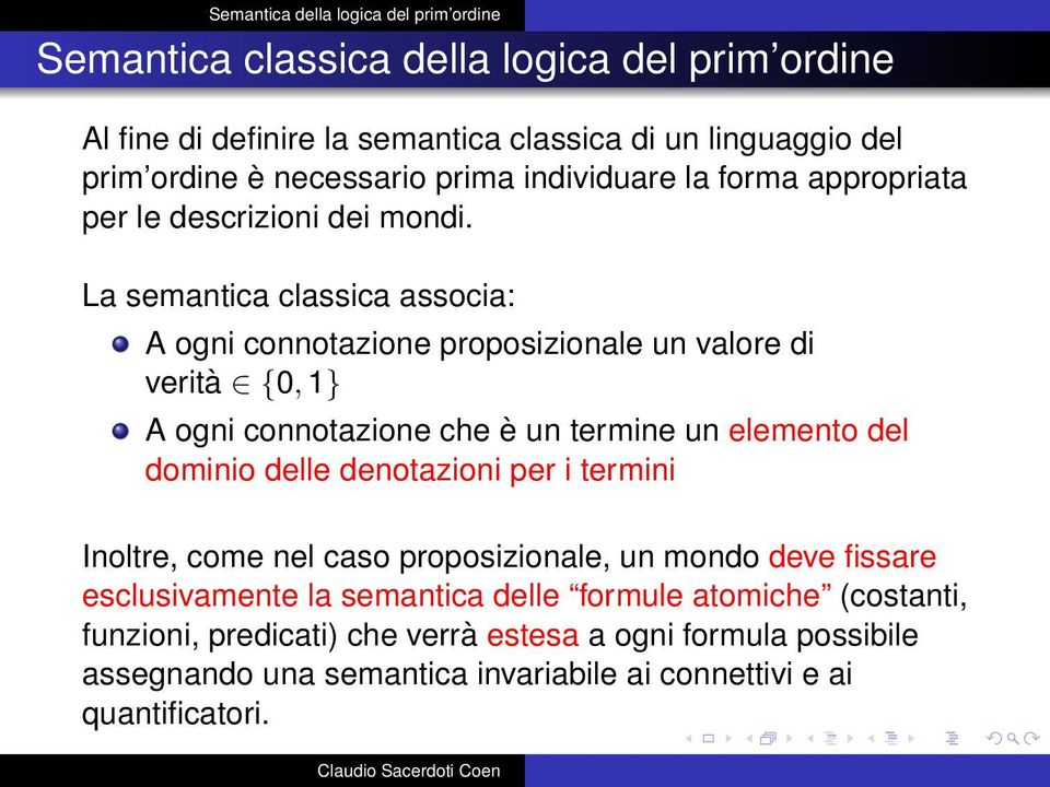 La semantica classica associa: A ogni connotazione proposizionale un valore di verità {0, 1} A ogni connotazione che è un termine un elemento del dominio delle