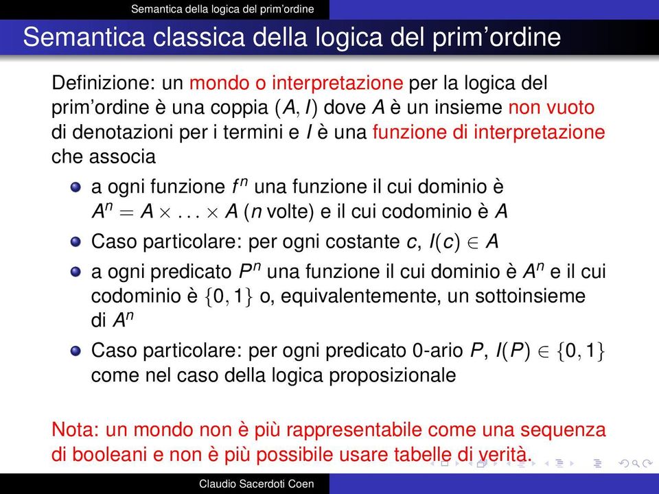 .. A (n volte) e il cui codominio è A Caso particolare: per ogni costante c, I(c) A a ogni predicato P n una funzione il cui dominio è A n e il cui codominio è {0, 1} o,