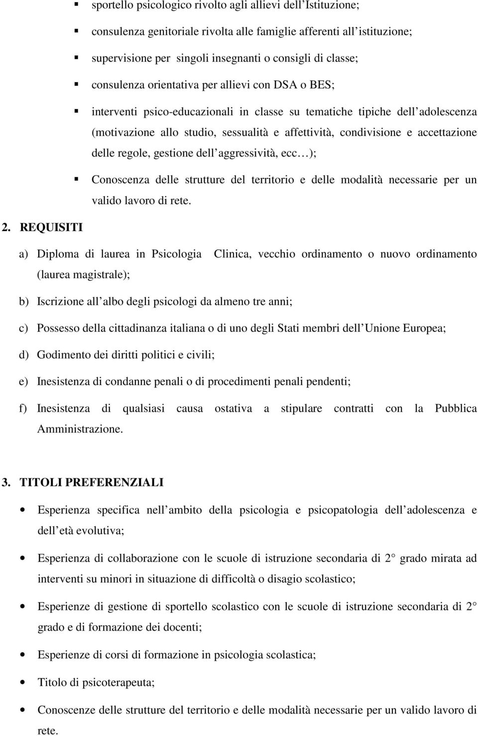 accettazione delle regole, gestione dell aggressività, ecc ); Conoscenza delle strutture del territorio e delle modalità necessarie per un valido lavoro di rete. 2.