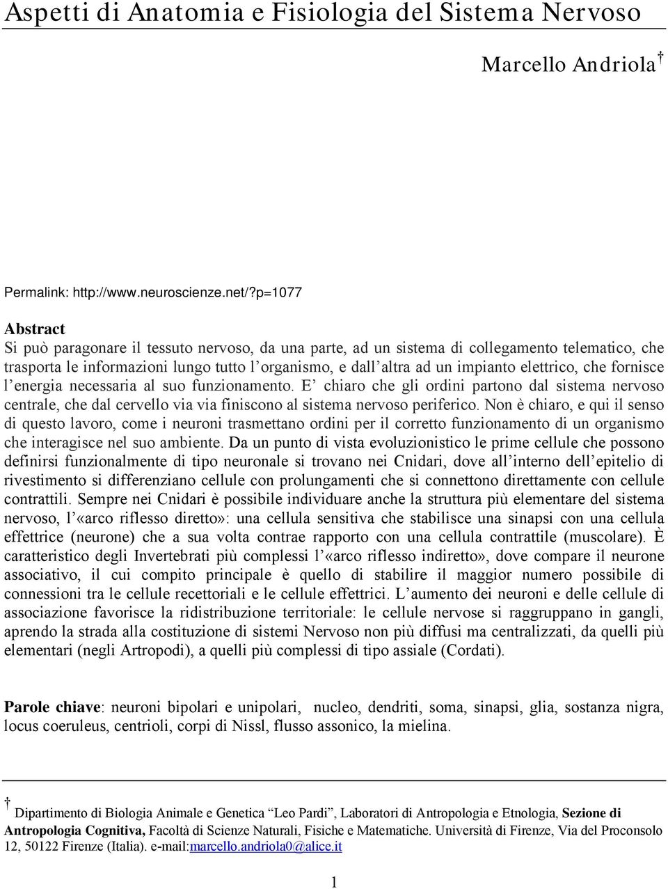 elettrico, che fornisce l energia necessaria al suo funzionamento. E chiaro che gli ordini partono dal sistema nervoso centrale, che dal cervello via via finiscono al sistema nervoso periferico.