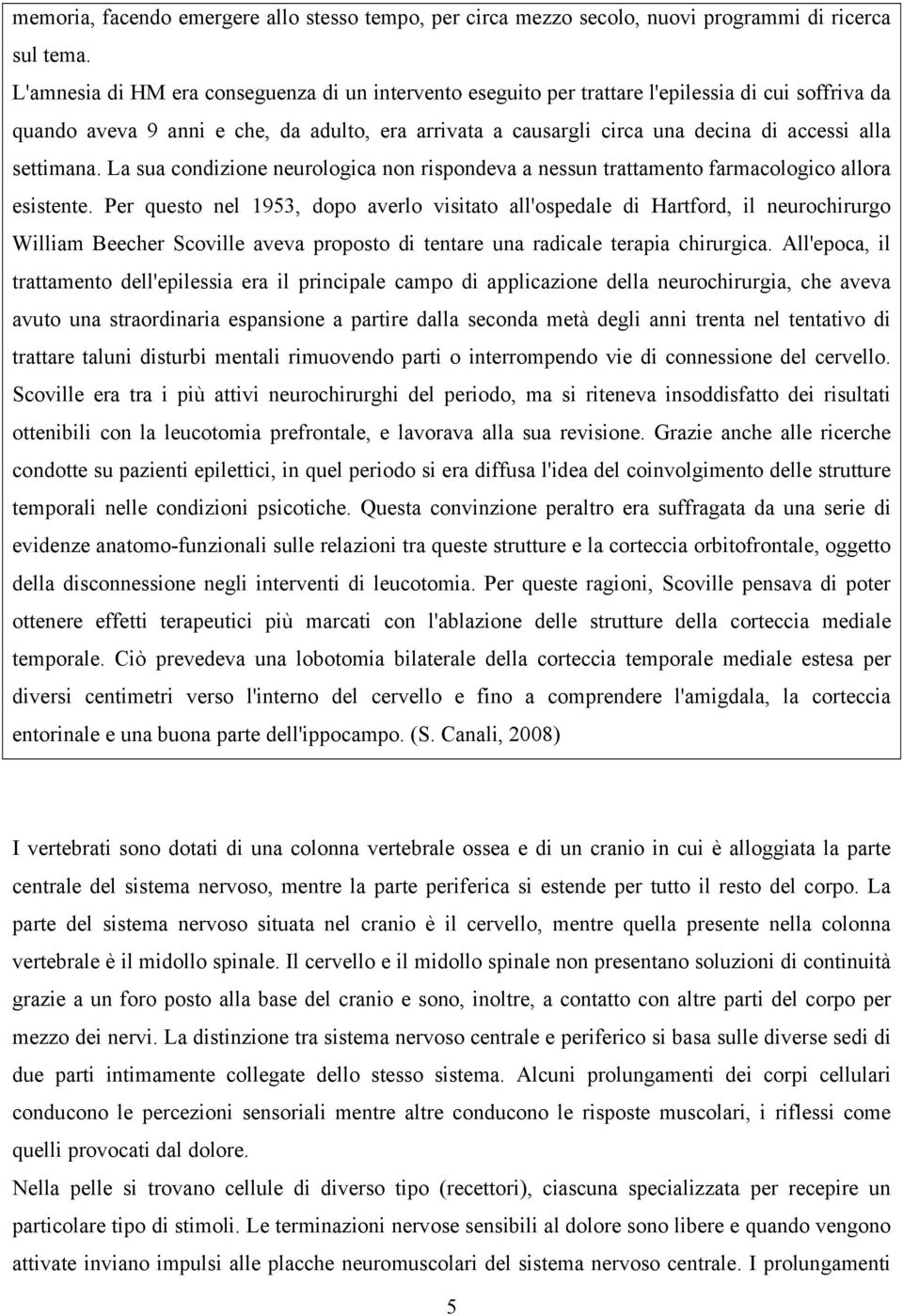 settimana. La sua condizione neurologica non rispondeva a nessun trattamento farmacologico allora esistente.