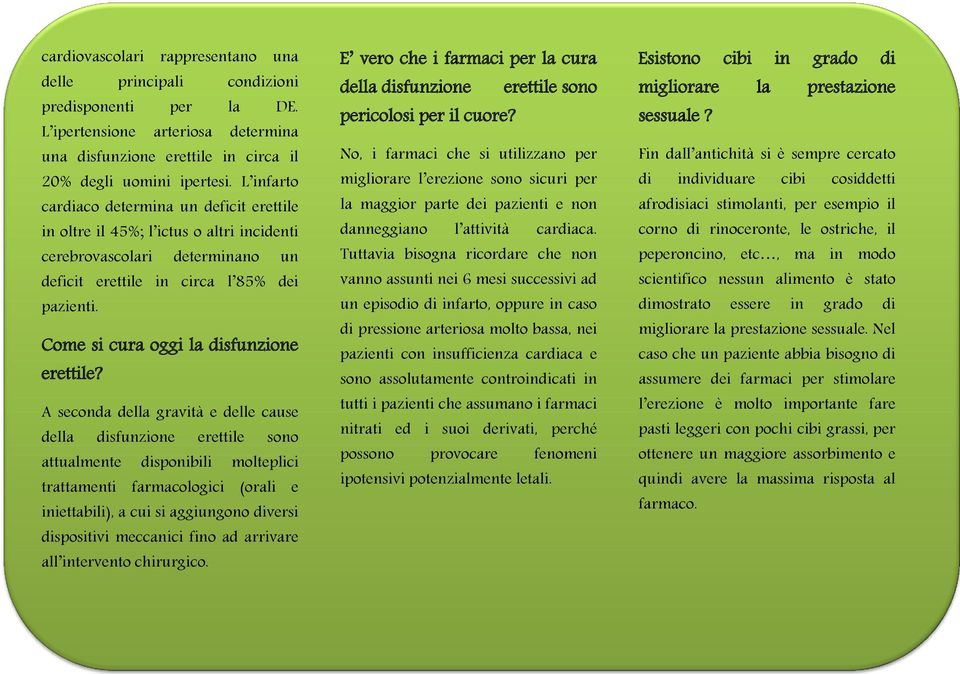 Come si cura oggi la disfunzione A seconda della gravità e delle cause della disfunzione erettile sono attualmente disponibili molteplici trattamenti farmacologici (orali e iniettabili), a cui si