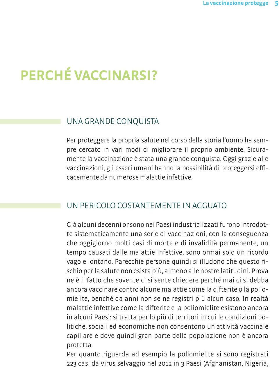 UN PERICOLO COSTANTEMENTE IN AGGUATO Già alcuni decenni or sono nei Paesi industrializzati furono introdotte sistematicamente una serie di vaccinazioni, con la conseguenza che oggigiorno molti casi