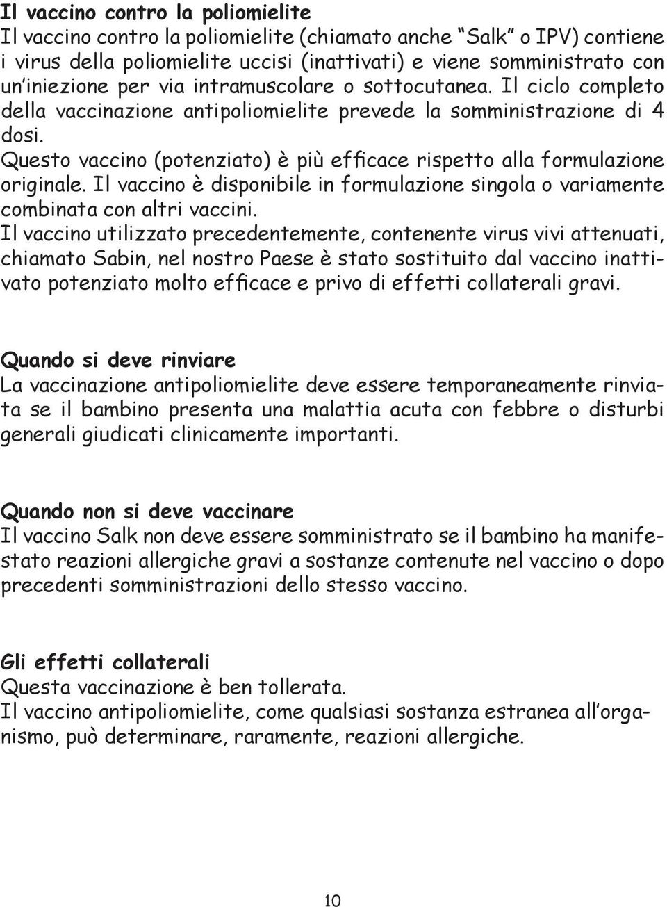 Questo vaccino (potenziato) è più efficace rispetto alla formulazione originale. Il vaccino è disponibile in formulazione singola o variamente combinata con altri vaccini.