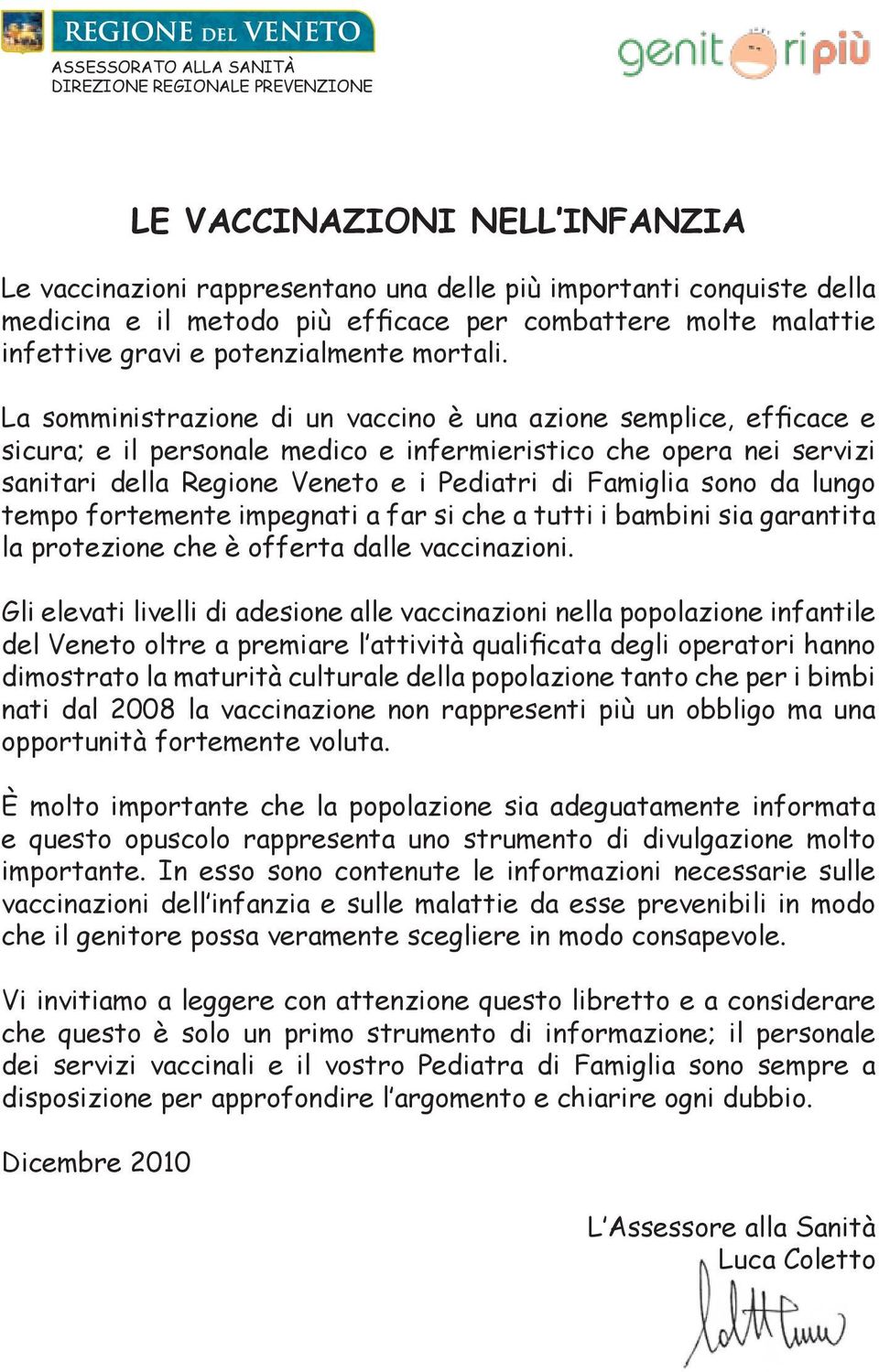 La somministrazione di un vaccino è una azione semplice, efficace e sicura; e il personale medico e infermieristico che opera nei servizi sanitari della Regione Veneto e i Pediatri di Famiglia sono