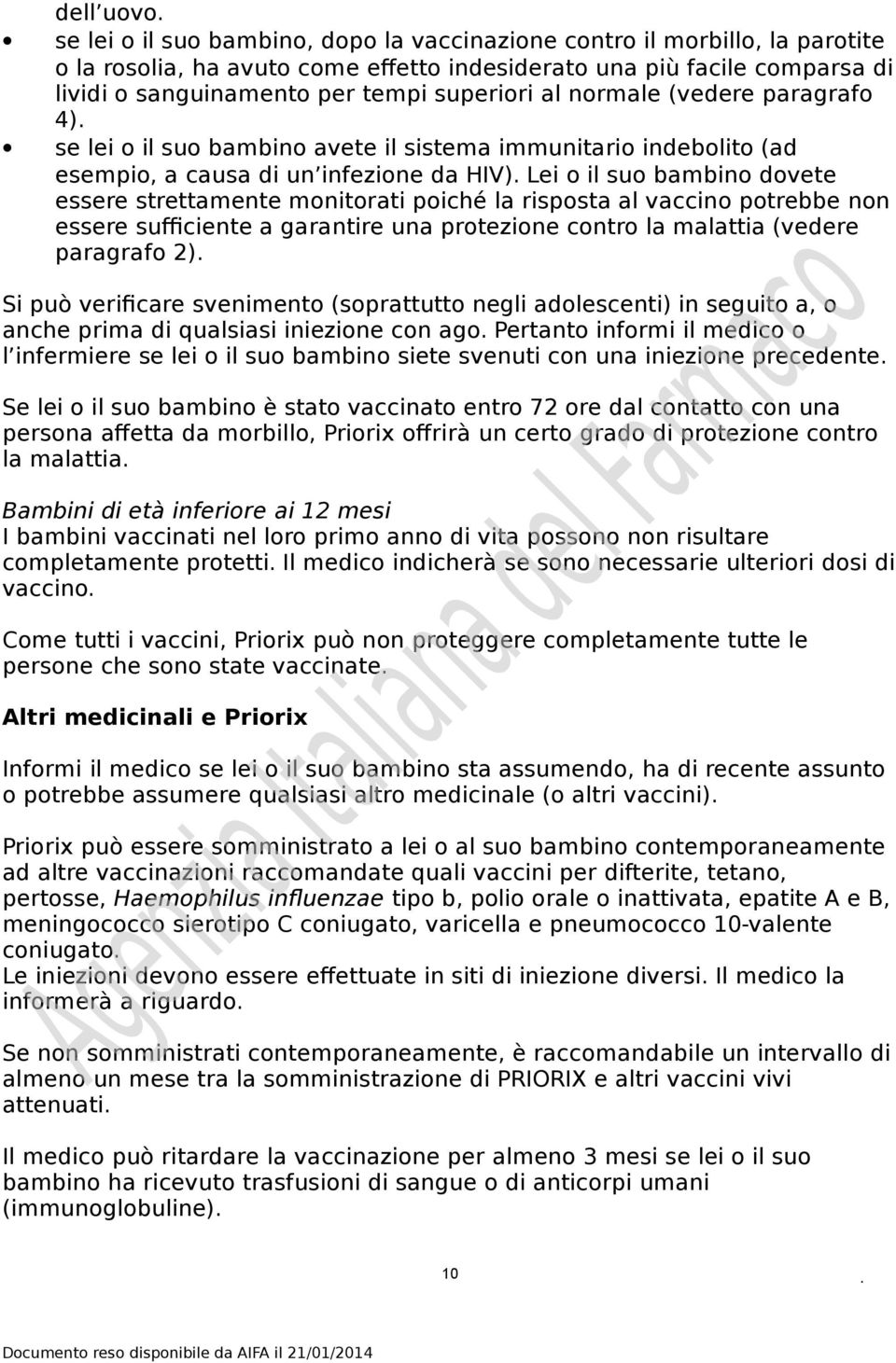 monitorati poiché la risposta al vaccino potrebbe non essere sufficiente a garantire una protezione contro la malattia (vedere paragrafo 2) Si può verificare svenimento (soprattutto negli