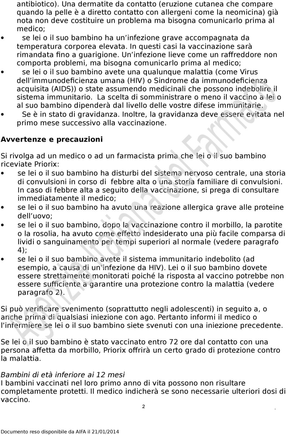 lieve come un raffreddore non comporta problemi, ma bisogna comunicarlo prima al medico; se lei o il suo bambino avete una qualunque malattia (come Virus dell immunodeficienza umana (HIV) o Sindrome