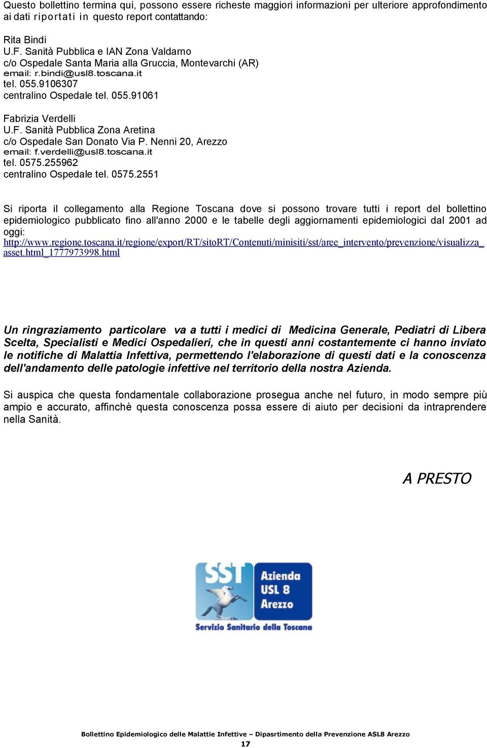 brizia Verdelli U.F. Sanità Pubblica Zona Aretina c/o Ospedale San Donato Via P. Nenni, Arezzo email: f.verdelli@usl8.toscana.it tel. 7.