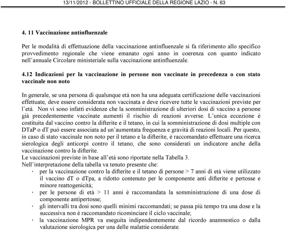 12 Indicazioni per la vaccinazione in persone non vaccinate in precedenza o con stato vaccinale non noto In generale, se una persona di qualunque età non ha una adeguata certificazione delle