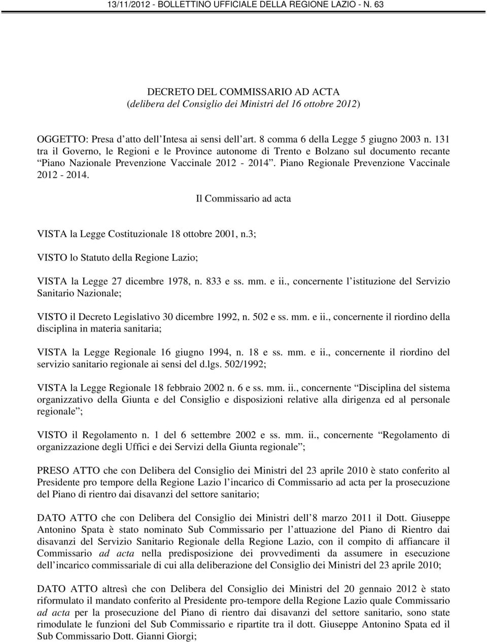 Il Commissario ad acta VISTA la Legge Costituzionale 18 ottobre 2001, n.3; VISTO lo Statuto della Regione Lazio; VISTA la Legge 27 dicembre 1978, n. 833 e ss. mm. e ii.