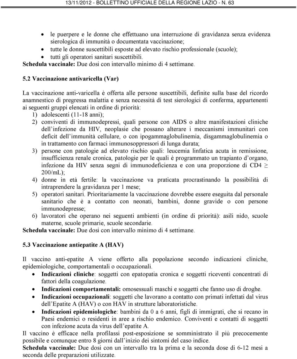 2 Vaccinazione antivaricella (Var) La vaccinazione anti-varicella è offerta alle persone suscettibili, definite sulla base del ricordo anamnestico di pregressa malattia e senza necessità di test