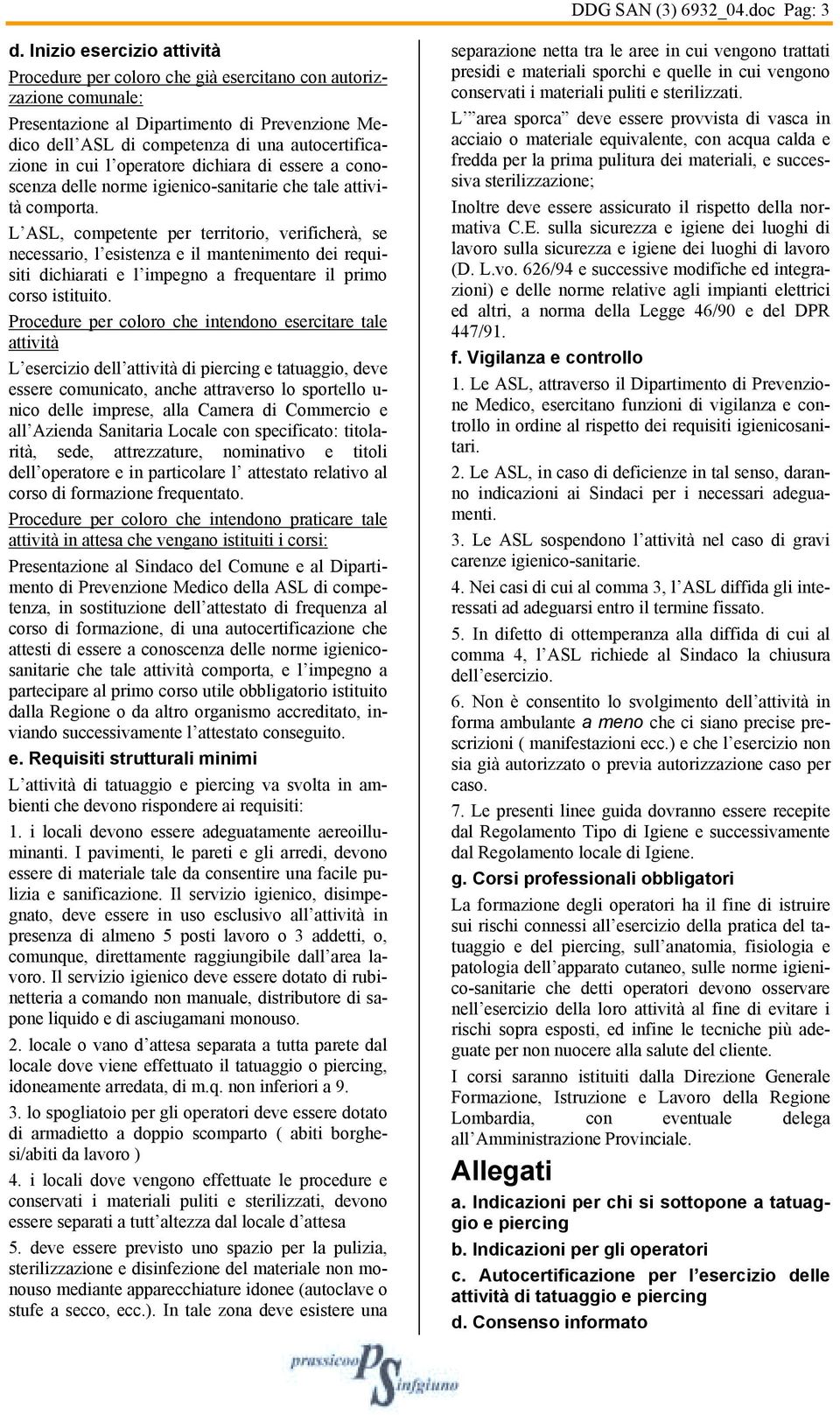 cui l operatore dichiara di essere a conoscenza delle norme igienico-sanitarie che tale attività comporta.