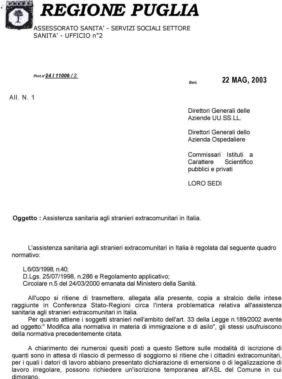 L'assistenza sanitaria agli stranieri extracomunitari in Italia è regolata dal seguente quadro normativo: L.6/03/1998, n.40; D.Lgs. 25/07/1998, n.286 e Regolamento applicativo; Circolare n.