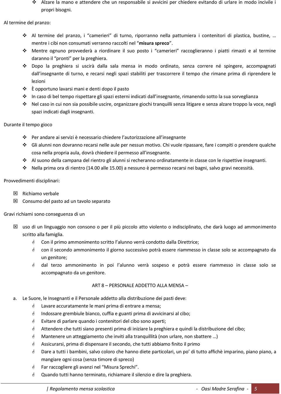 Mentre ognuno provvederà a riordinare il suo posto i camerieri raccoglieranno i piatti rimasti e al termine daranno il pronti per la preghiera.