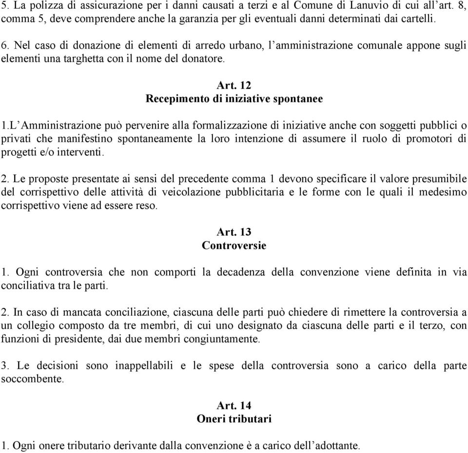 L Amministrazione può pervenire alla formalizzazione di iniziative anche con soggetti pubblici o privati che manifestino spontaneamente la loro intenzione di assumere il ruolo di promotori di