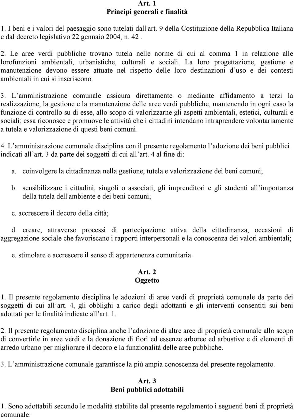 La loro progettazione, gestione e manutenzione devono essere attuate nel rispetto delle loro destinazioni d uso e dei contesti ambientali in cui si inseriscono. 3.