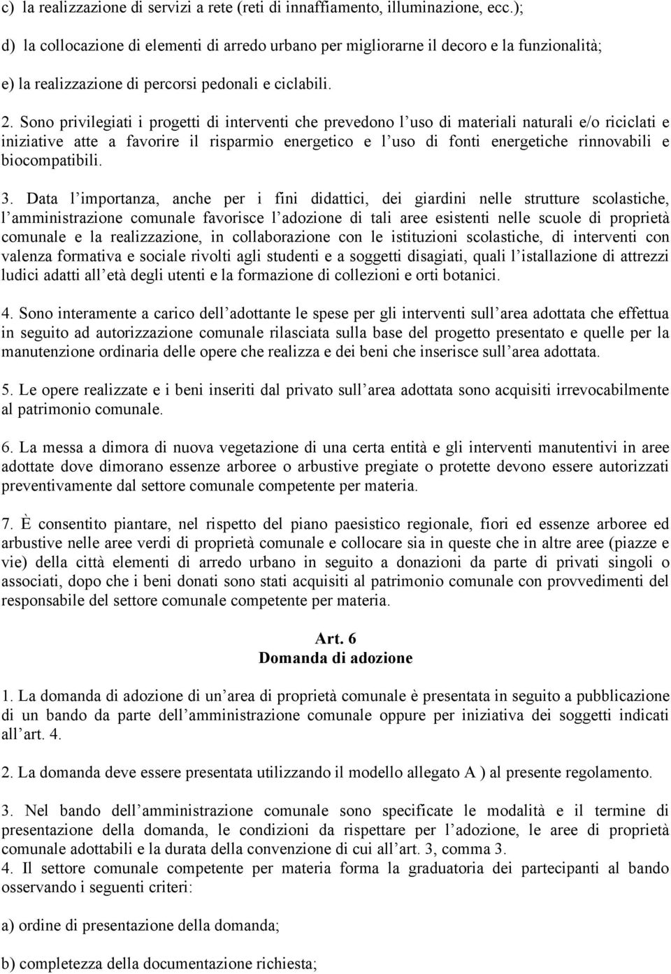 Sono privilegiati i progetti di interventi che prevedono l uso di materiali naturali e/o riciclati e iniziative atte a favorire il risparmio energetico e l uso di fonti energetiche rinnovabili e