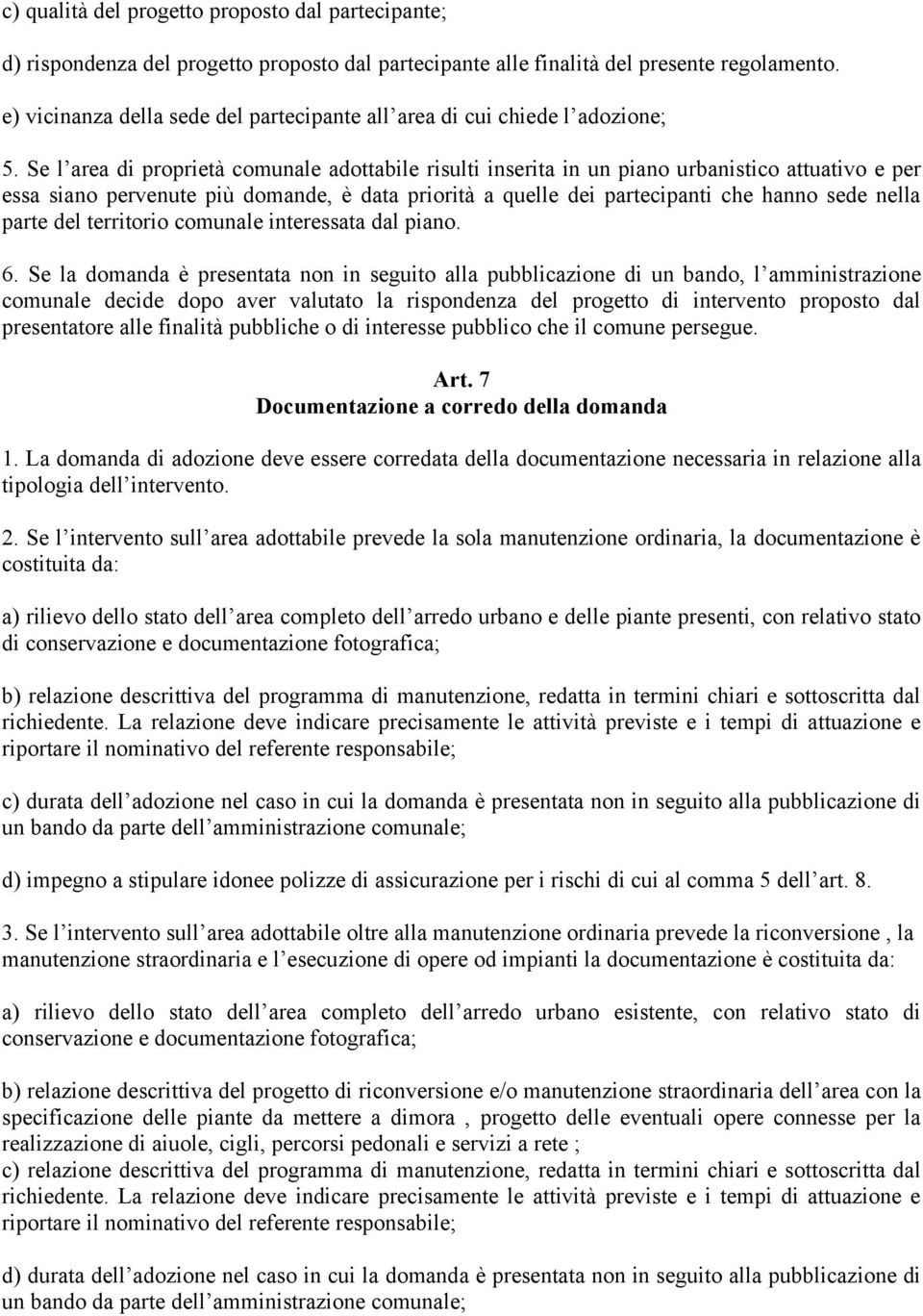 Se l area di proprietà comunale adottabile risulti inserita in un piano urbanistico attuativo e per essa siano pervenute più domande, è data priorità a quelle dei partecipanti che hanno sede nella