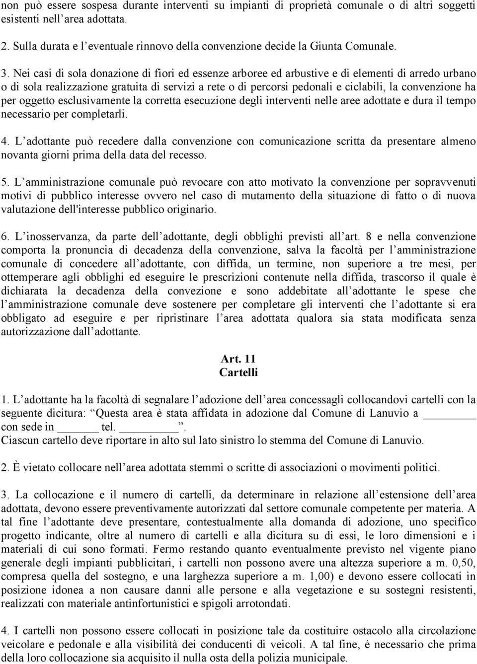 Nei casi di sola donazione di fiori ed essenze arboree ed arbustive e di elementi di arredo urbano o di sola realizzazione gratuita di servizi a rete o di percorsi pedonali e ciclabili, la