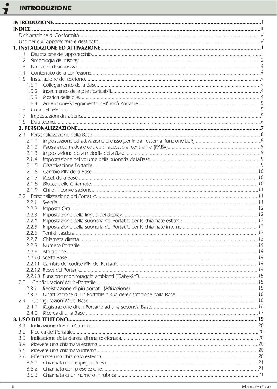 .. 4.5. Ricarica delle pile... 4.5.4 Accensione/Spegnimento dell'unità Portatile... 5.6 Cura del telefono... 5.7 Impostazioni di Fabbrica... 5.8 Dati tecnici... 6. PERSONALIZZAZIONE... 7.