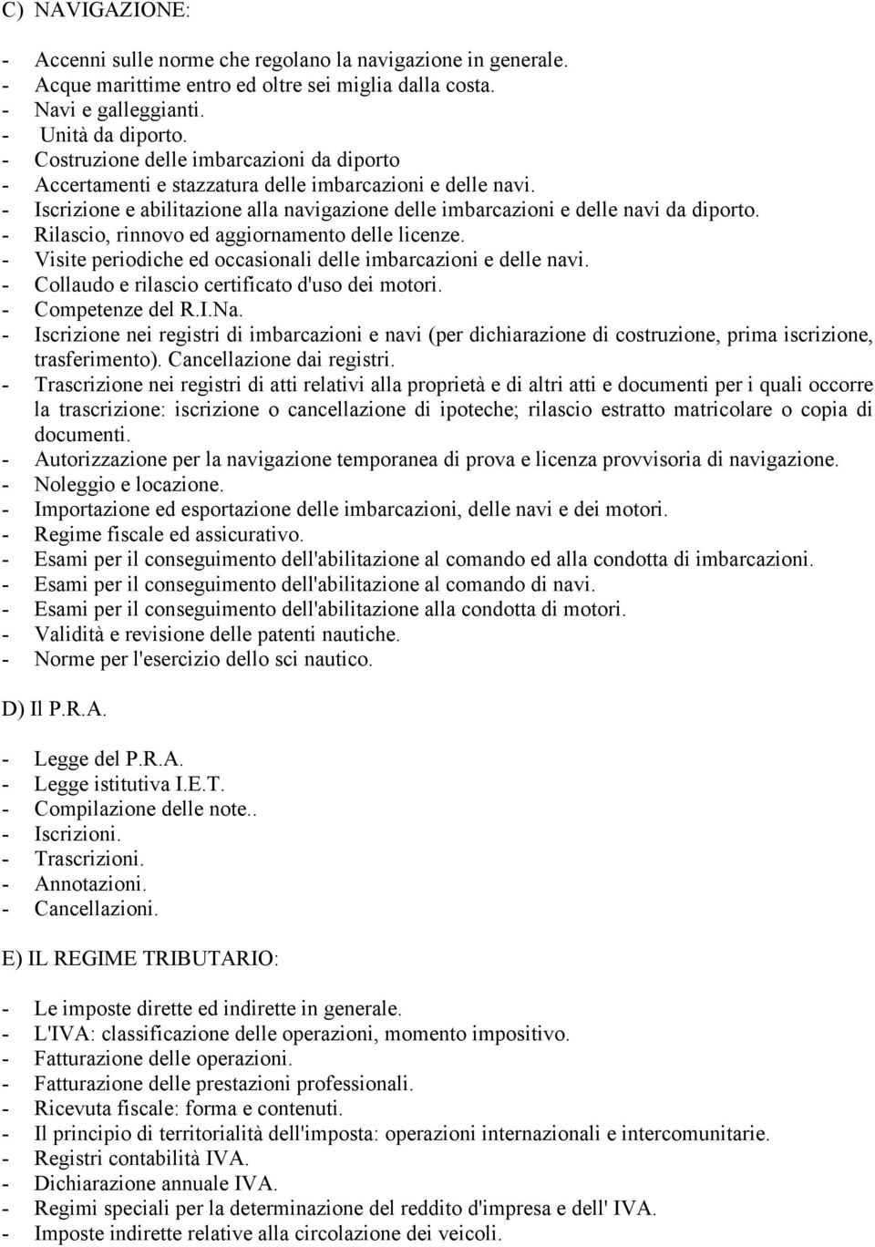 - Rilascio, rinnovo ed aggiornamento delle licenze. - Visite periodiche ed occasionali delle imbarcazioni e delle navi. - Collaudo e rilascio certificato d'uso dei motori. - Competenze del R.I.Na.