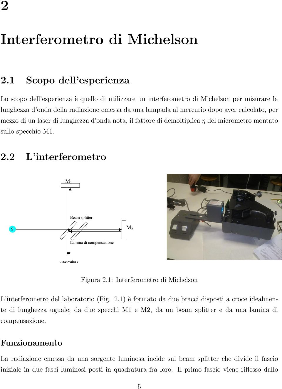 calcolato, per mezzo di un laser di lunghezza d onda nota, il fattore di demoltiplica η del micrometro montato sullo specchio M1. 2.2 L interferometro Figura 2.