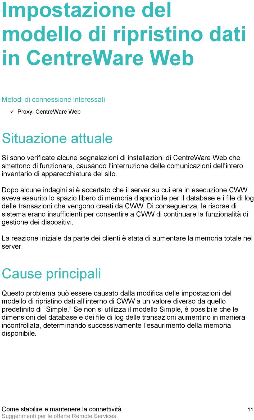 Dopo alcune indagini si è accertato che il server su cui era in esecuzione CWW aveva esaurito lo spazio libero di memoria disponibile per il database e i file di log delle transazioni che vengono