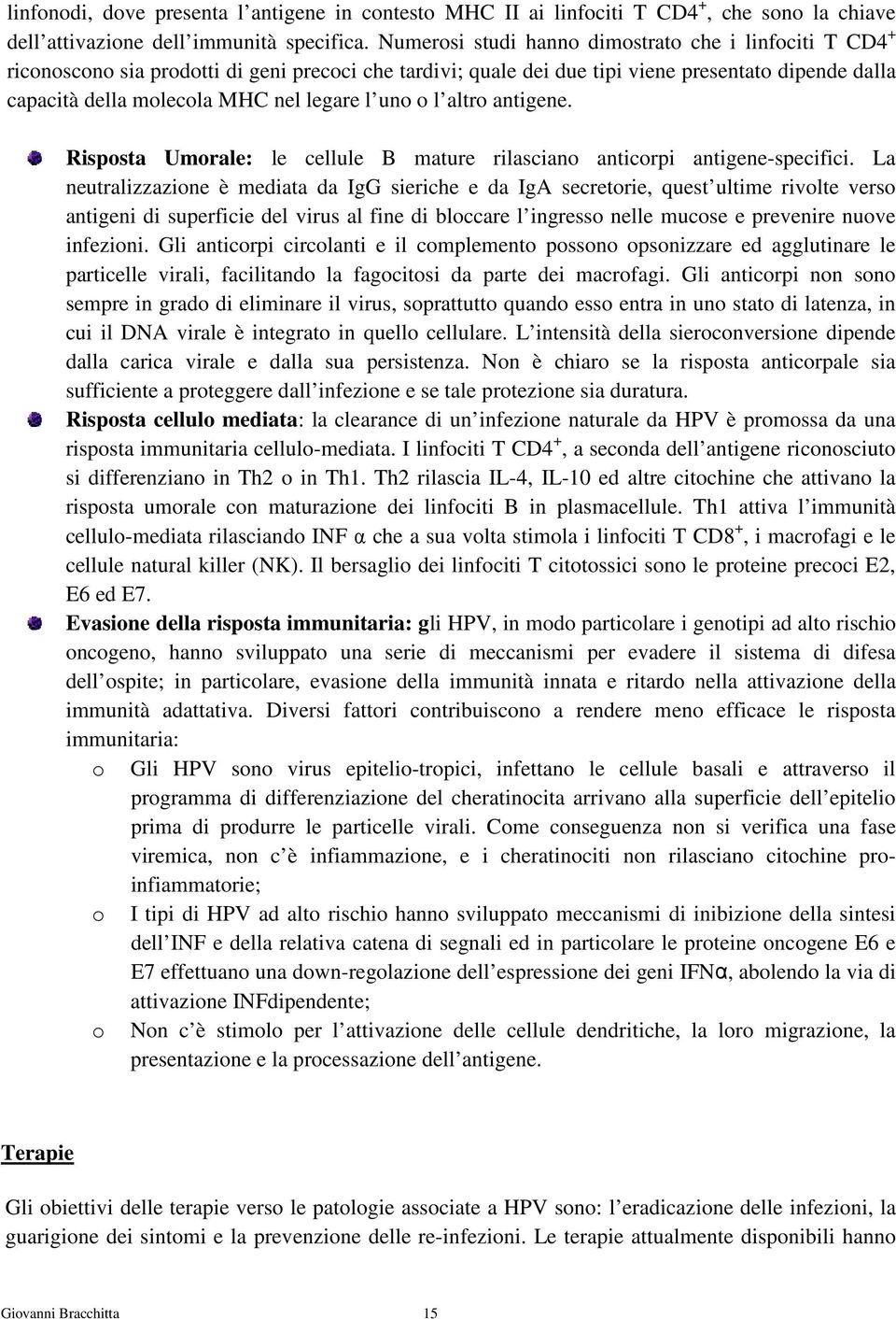 l uno o l altro antigene. Risposta Umorale: le cellule B mature rilasciano anticorpi antigene-specifici.