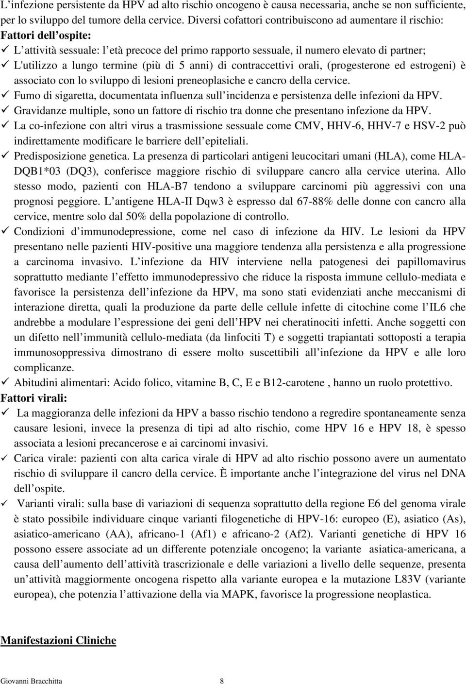 (più di 5 anni) di contraccettivi orali, (progesterone ed estrogeni) è associato con lo sviluppo di lesioni preneoplasiche e cancro della cervice.