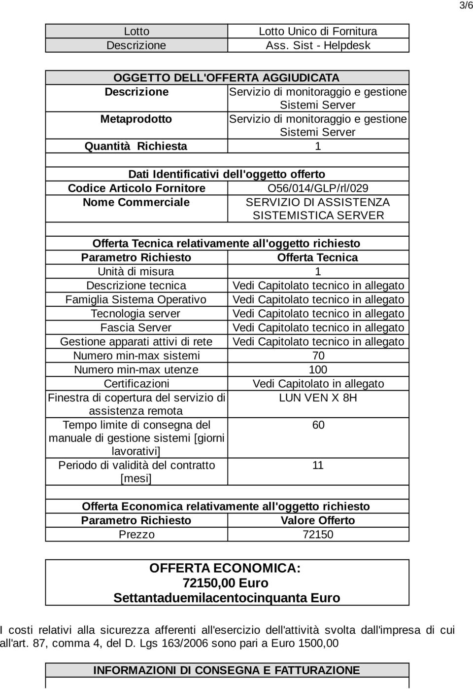 Dati Identificativi dell'oggetto offerto Codice Articolo Fornitore O56/014/GLP/rl/029 Nome Commerciale SERVIZIO DI ASSISTENZA SISTEMISTICA SERVER Offerta Tecnica relativamente all'oggetto richiesto