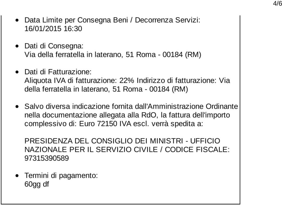 indicazione fornita dall'amministrazione Ordinante nella documentazione allegata alla RdO, la fattura dell'importo complessivo di: Euro 72150 IVA escl.