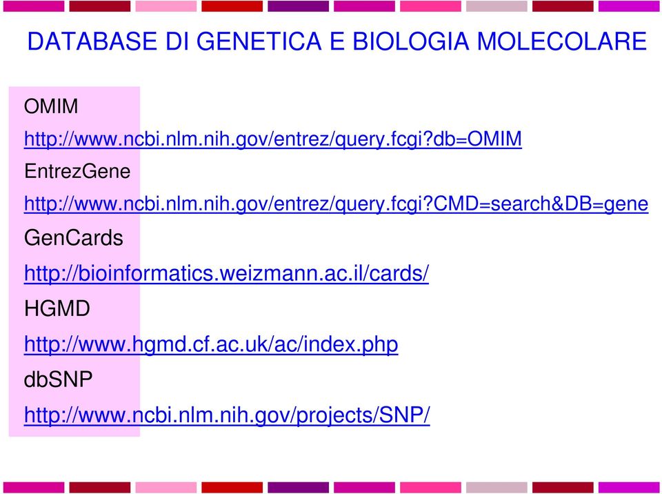 gov/entrez/query.fcgi?cmd=search&db=gene GenCards http://bioinformatics.weizmann.