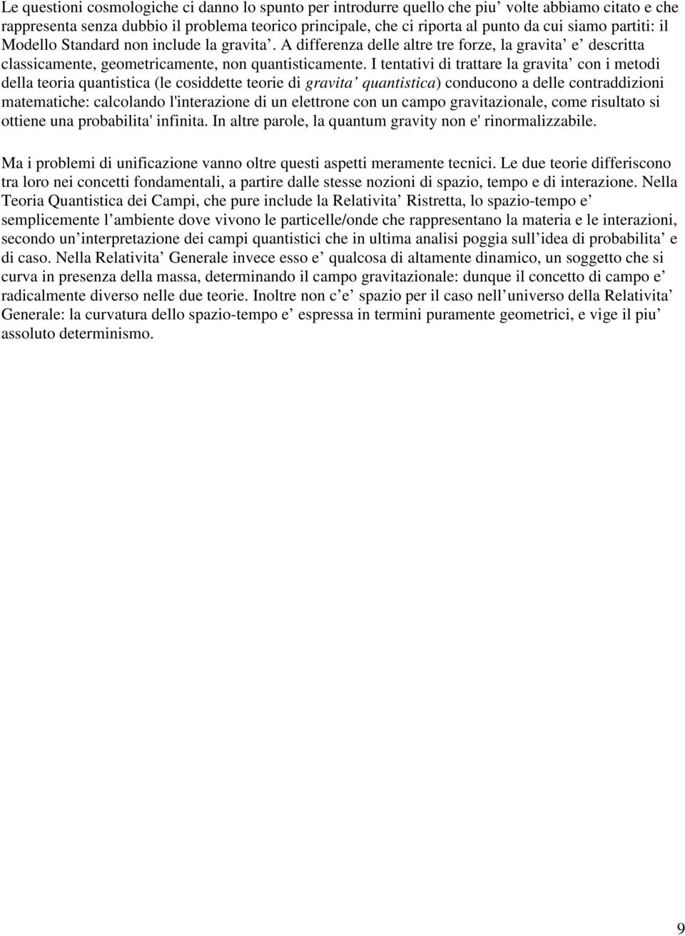 I tentativi di trattare la gravita con i metodi della teoria quantistica (le cosiddette teorie di gravita quantistica) conducono a delle contraddizioni matematiche: calcolando l'interazione di un